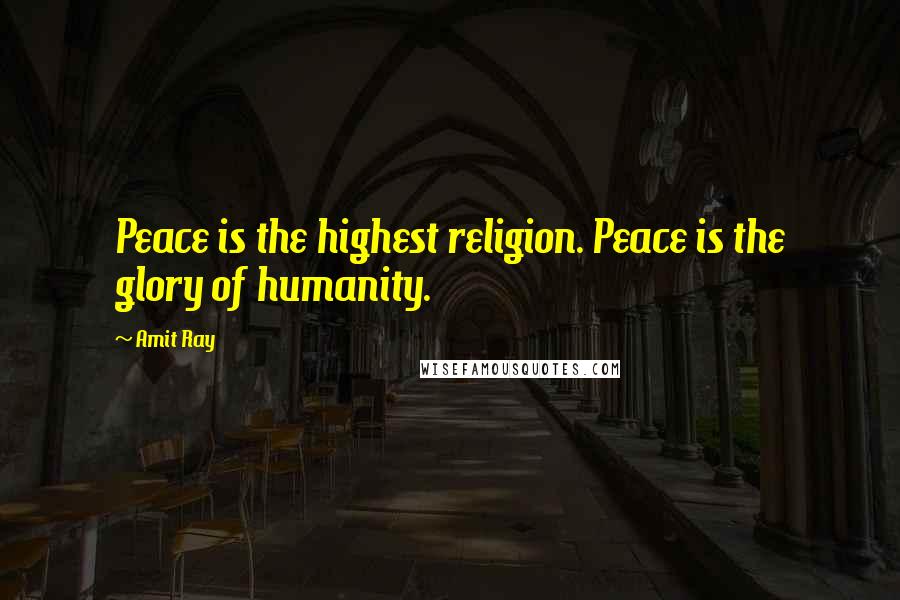 Amit Ray Quotes: Peace is the highest religion. Peace is the glory of humanity.