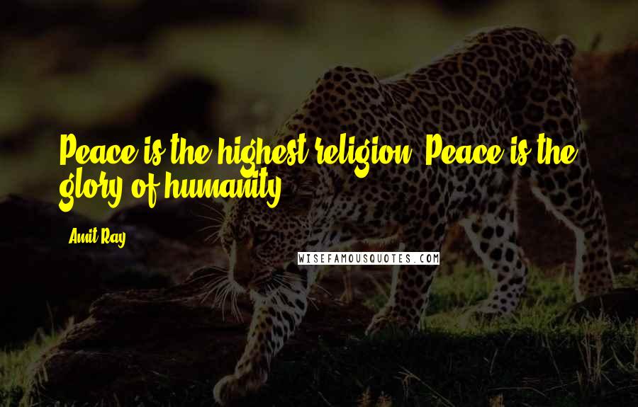 Amit Ray Quotes: Peace is the highest religion. Peace is the glory of humanity.