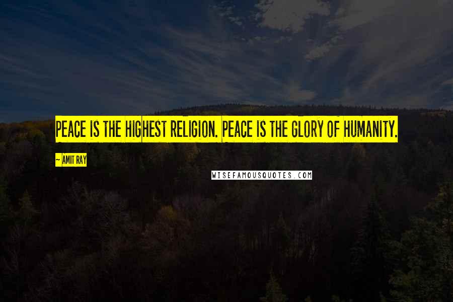 Amit Ray Quotes: Peace is the highest religion. Peace is the glory of humanity.