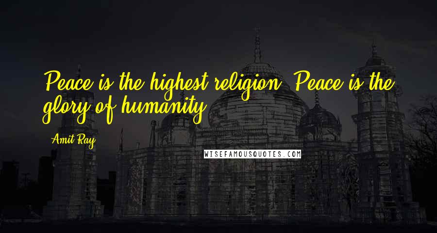 Amit Ray Quotes: Peace is the highest religion. Peace is the glory of humanity.