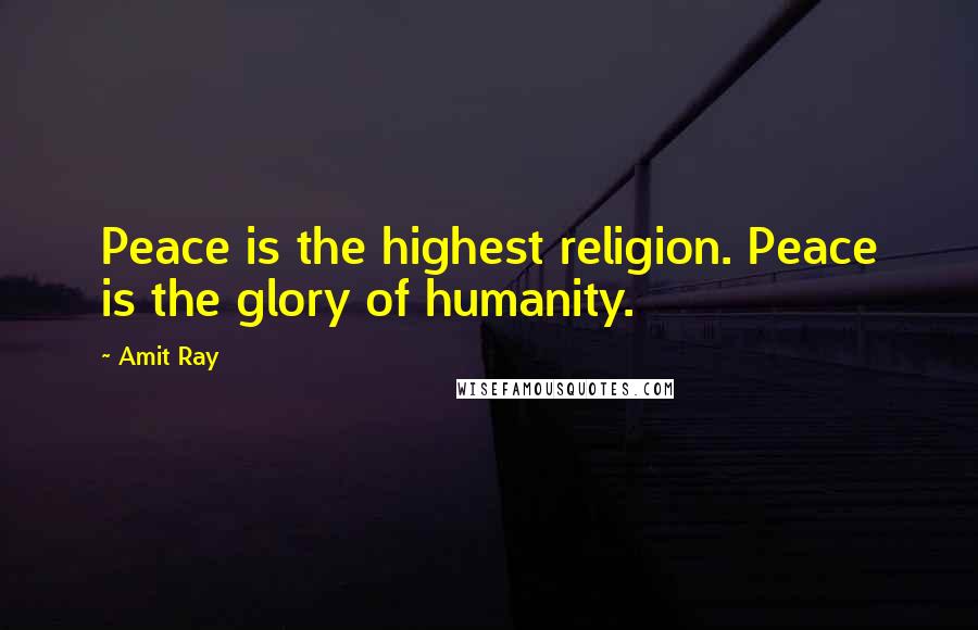 Amit Ray Quotes: Peace is the highest religion. Peace is the glory of humanity.