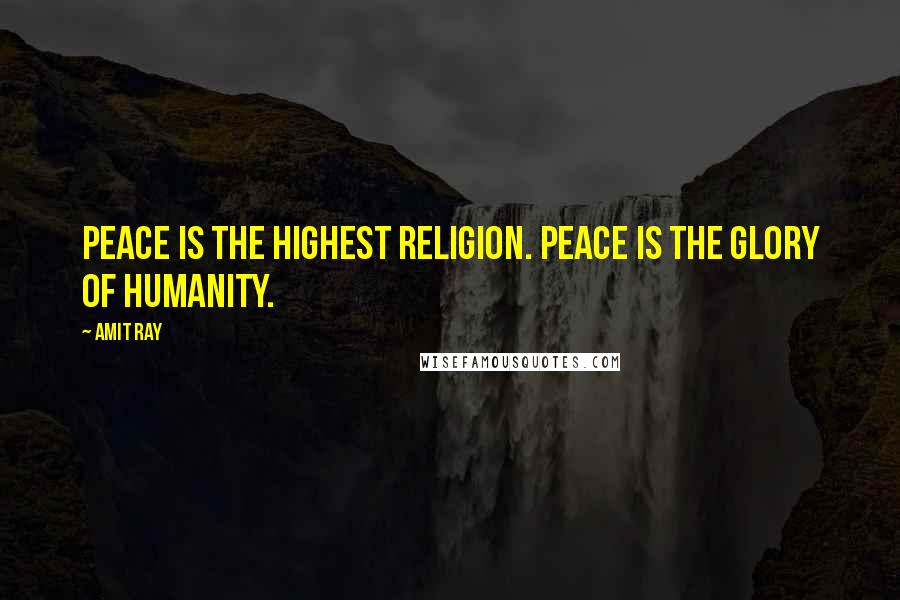 Amit Ray Quotes: Peace is the highest religion. Peace is the glory of humanity.