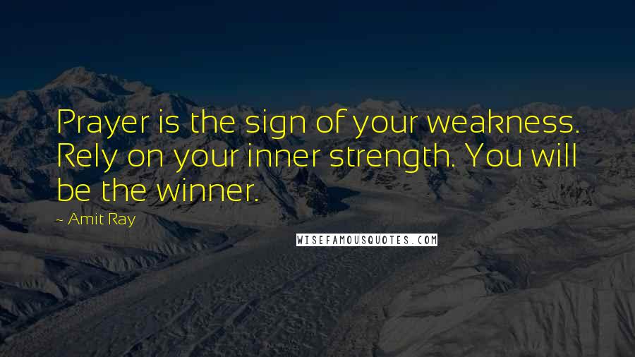 Amit Ray Quotes: Prayer is the sign of your weakness. Rely on your inner strength. You will be the winner.