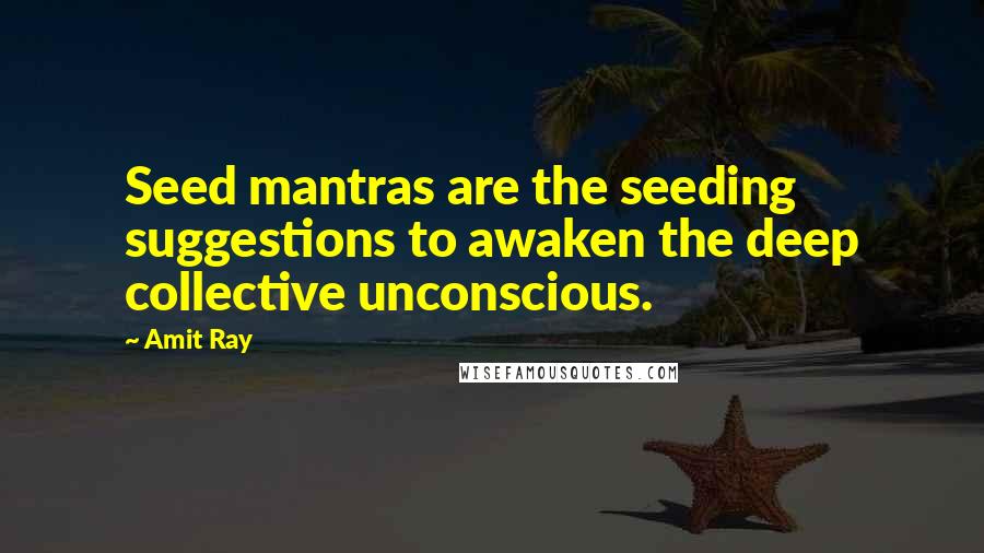 Amit Ray Quotes: Seed mantras are the seeding suggestions to awaken the deep collective unconscious.