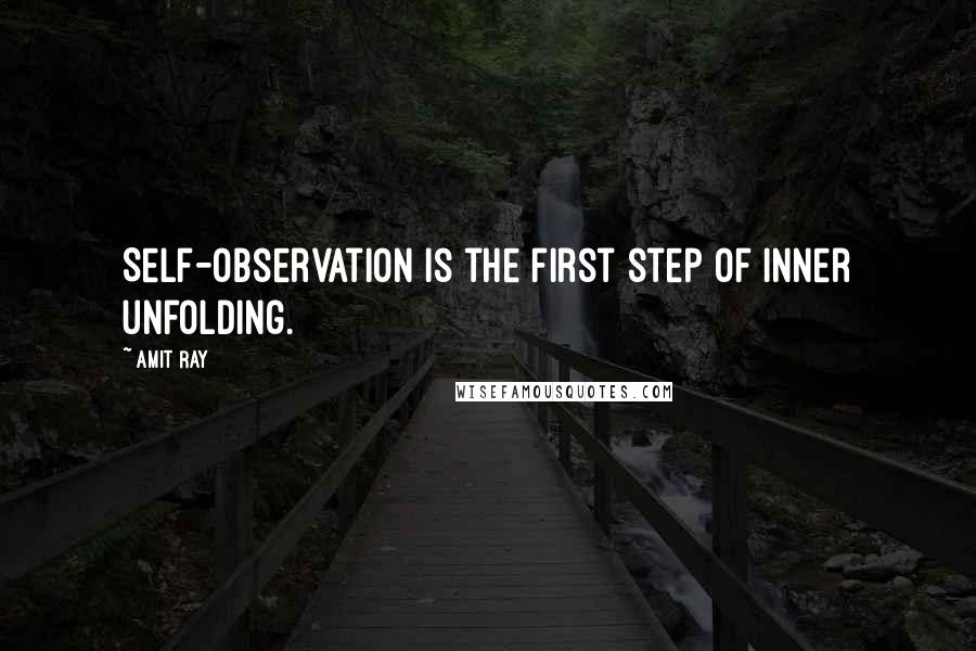 Amit Ray Quotes: Self-observation is the first step of inner unfolding.