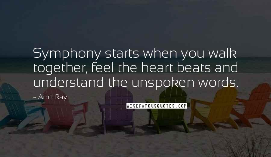 Amit Ray Quotes: Symphony starts when you walk together, feel the heart beats and understand the unspoken words.