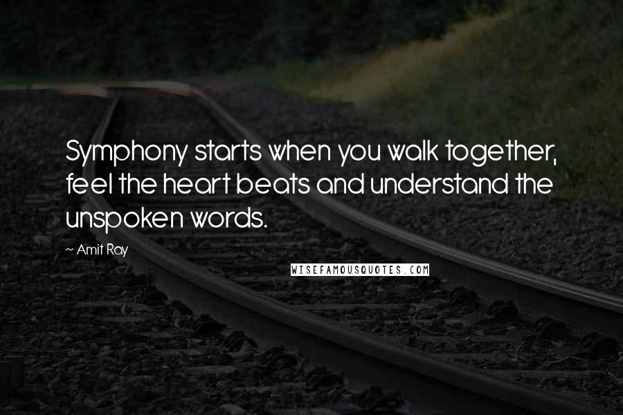 Amit Ray Quotes: Symphony starts when you walk together, feel the heart beats and understand the unspoken words.