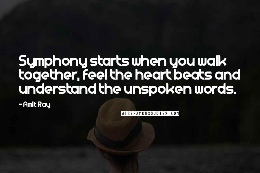 Amit Ray Quotes: Symphony starts when you walk together, feel the heart beats and understand the unspoken words.