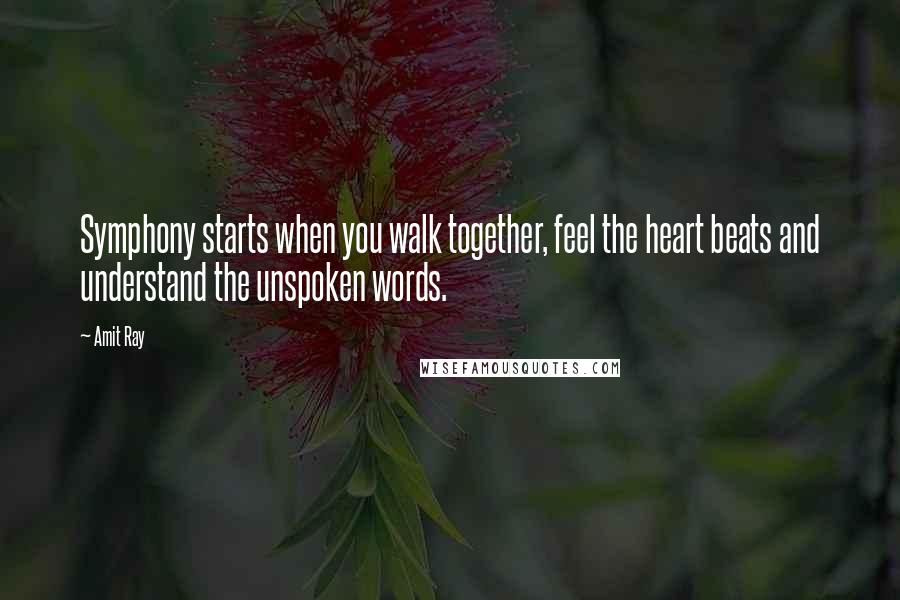 Amit Ray Quotes: Symphony starts when you walk together, feel the heart beats and understand the unspoken words.