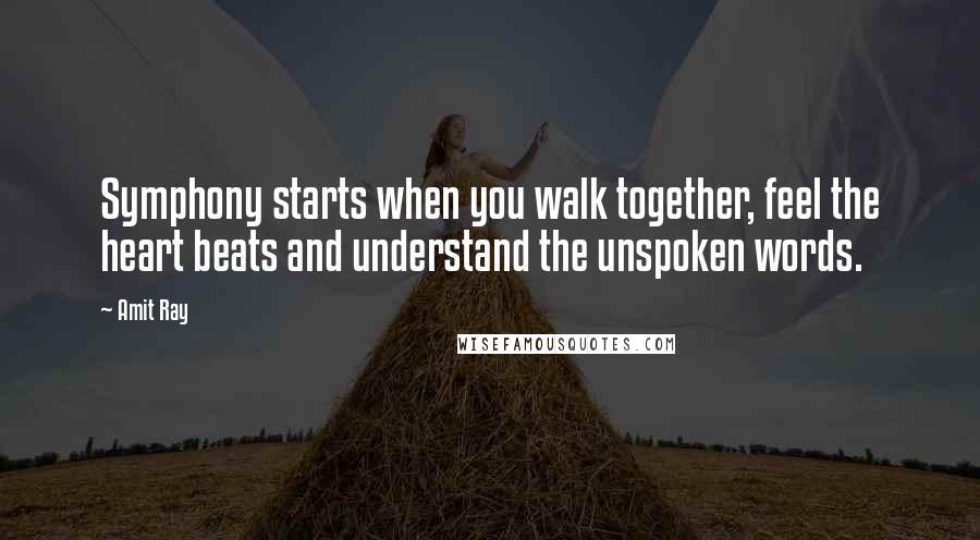 Amit Ray Quotes: Symphony starts when you walk together, feel the heart beats and understand the unspoken words.