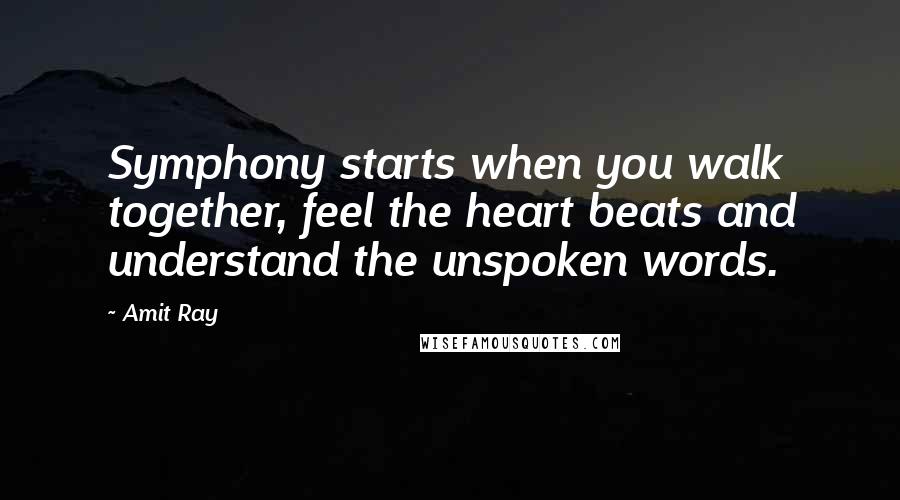 Amit Ray Quotes: Symphony starts when you walk together, feel the heart beats and understand the unspoken words.