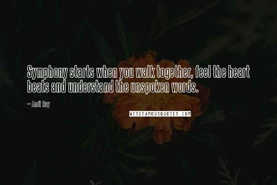 Amit Ray Quotes: Symphony starts when you walk together, feel the heart beats and understand the unspoken words.
