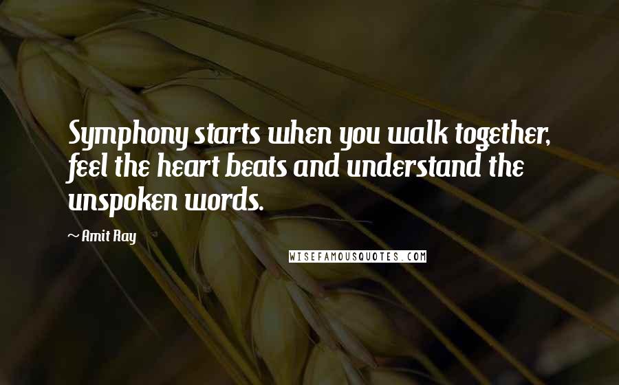 Amit Ray Quotes: Symphony starts when you walk together, feel the heart beats and understand the unspoken words.