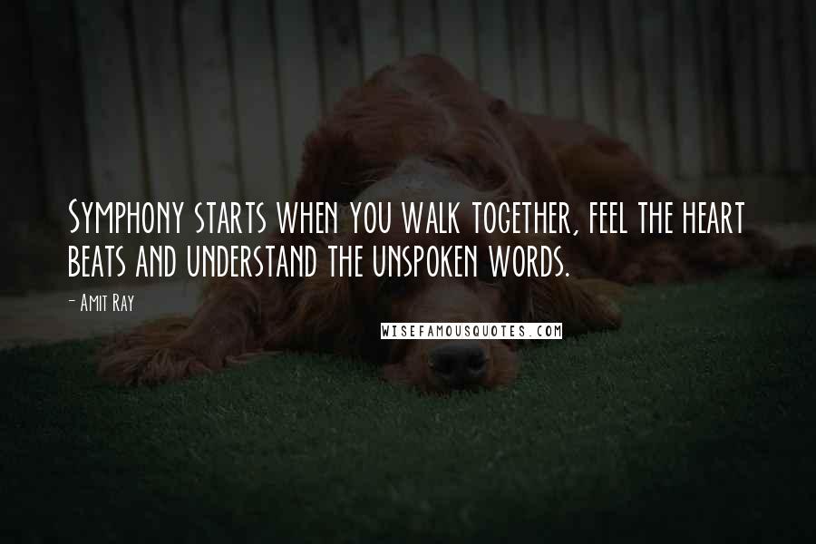 Amit Ray Quotes: Symphony starts when you walk together, feel the heart beats and understand the unspoken words.