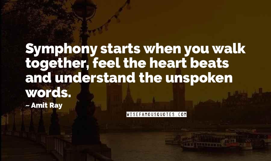 Amit Ray Quotes: Symphony starts when you walk together, feel the heart beats and understand the unspoken words.