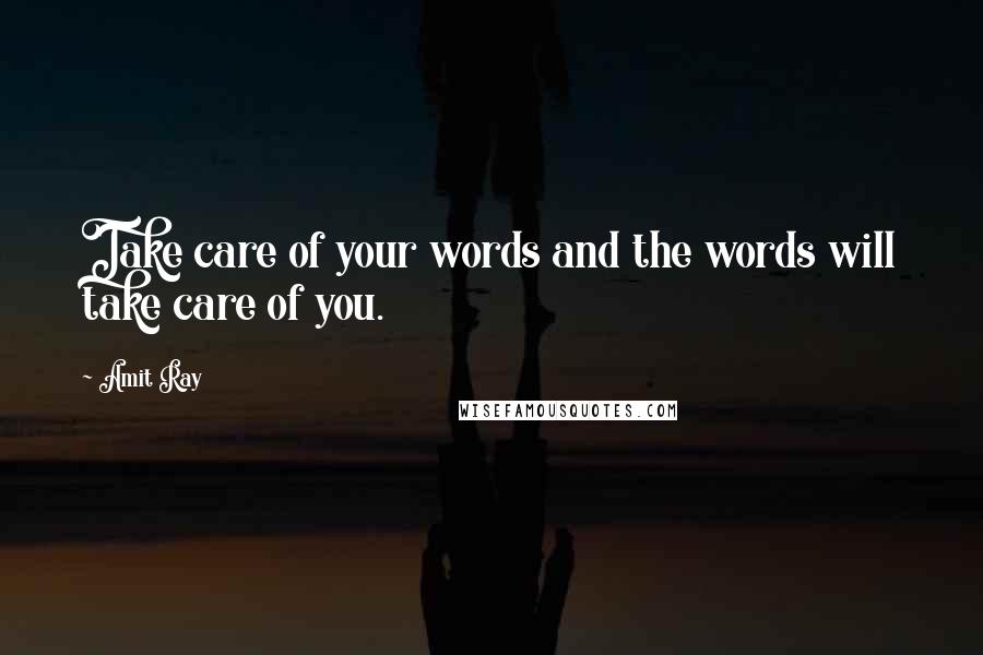 Amit Ray Quotes: Take care of your words and the words will take care of you.