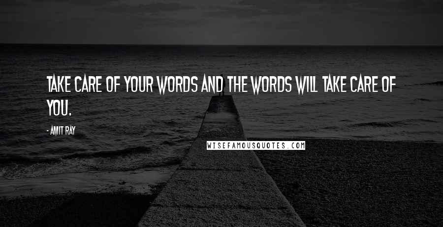 Amit Ray Quotes: Take care of your words and the words will take care of you.