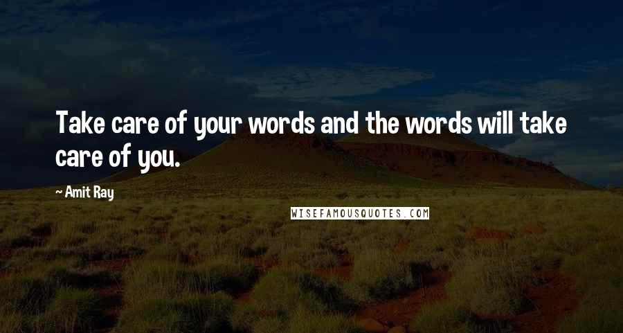 Amit Ray Quotes: Take care of your words and the words will take care of you.