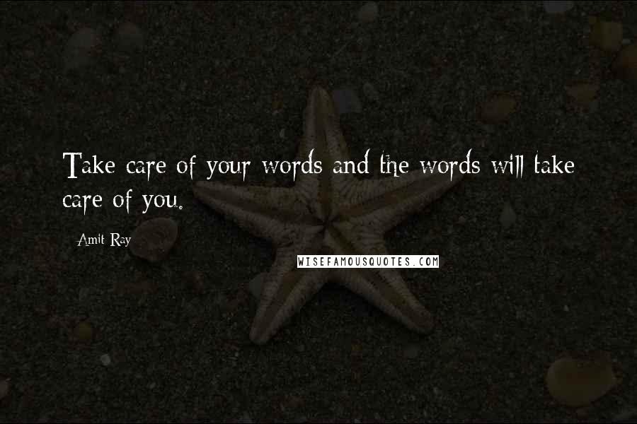 Amit Ray Quotes: Take care of your words and the words will take care of you.