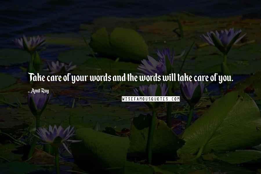 Amit Ray Quotes: Take care of your words and the words will take care of you.