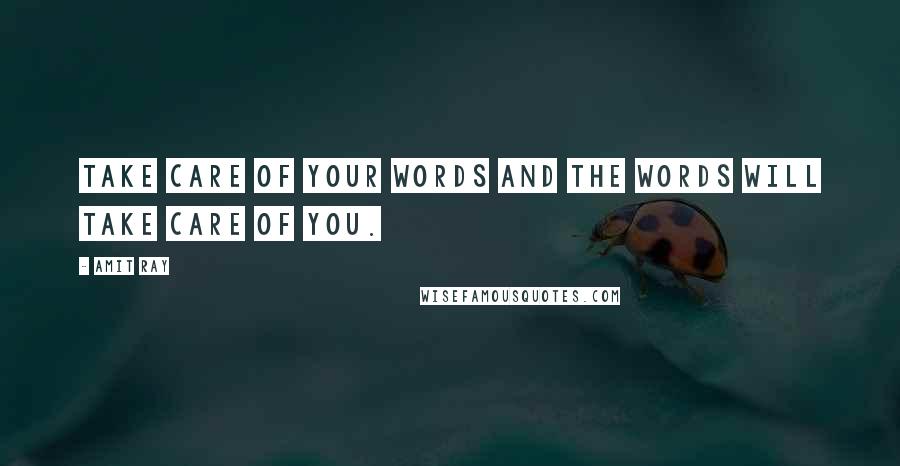 Amit Ray Quotes: Take care of your words and the words will take care of you.