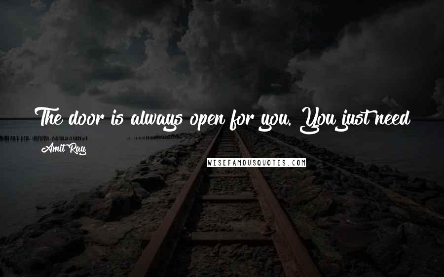 Amit Ray Quotes: The door is always open for you. You just need to open your mind and walk into the heaven of love.