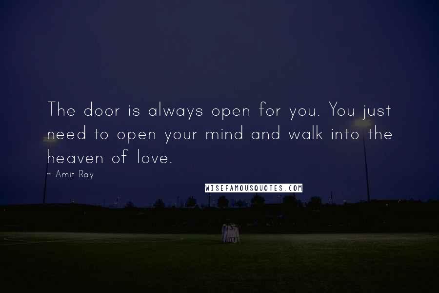 Amit Ray Quotes: The door is always open for you. You just need to open your mind and walk into the heaven of love.