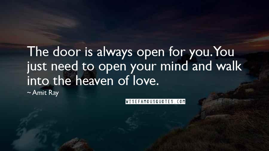 Amit Ray Quotes: The door is always open for you. You just need to open your mind and walk into the heaven of love.