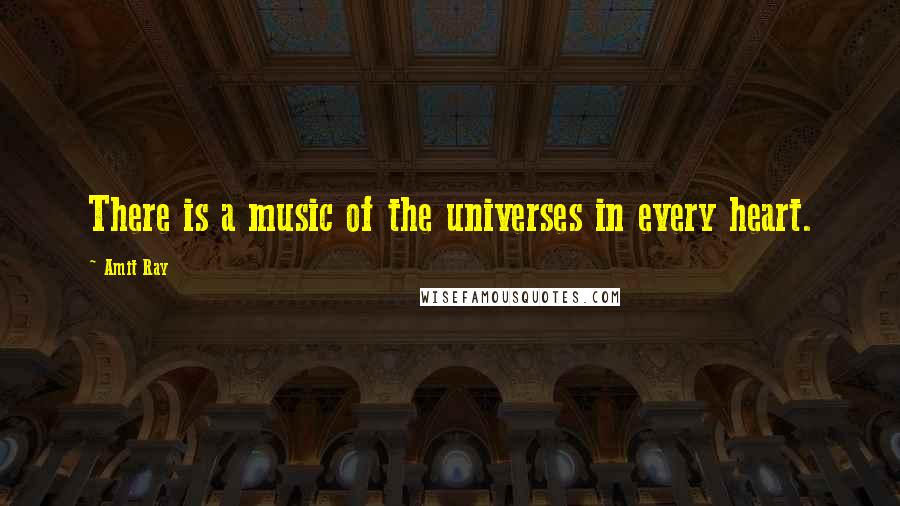 Amit Ray Quotes: There is a music of the universes in every heart.