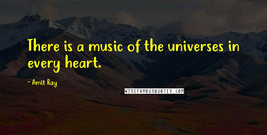 Amit Ray Quotes: There is a music of the universes in every heart.