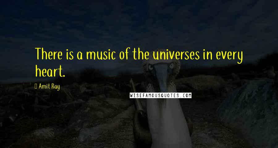 Amit Ray Quotes: There is a music of the universes in every heart.