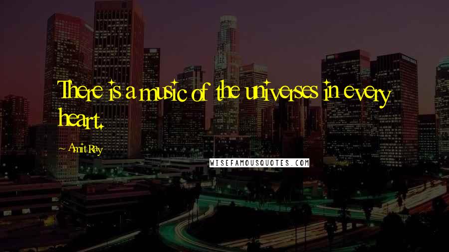 Amit Ray Quotes: There is a music of the universes in every heart.