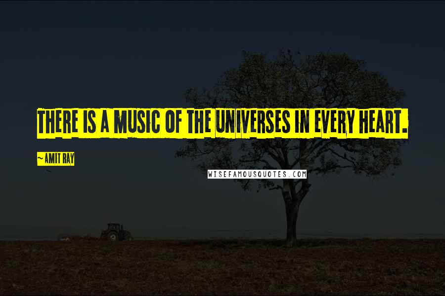 Amit Ray Quotes: There is a music of the universes in every heart.