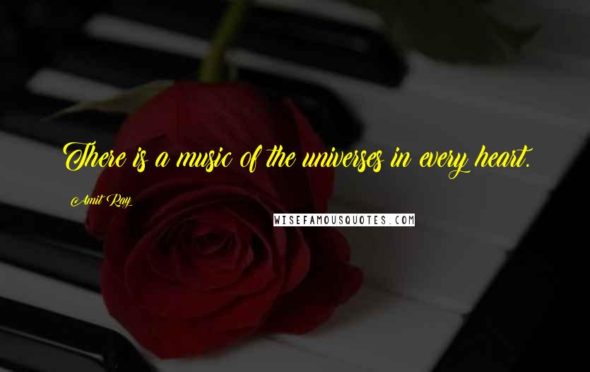 Amit Ray Quotes: There is a music of the universes in every heart.