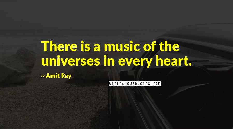 Amit Ray Quotes: There is a music of the universes in every heart.