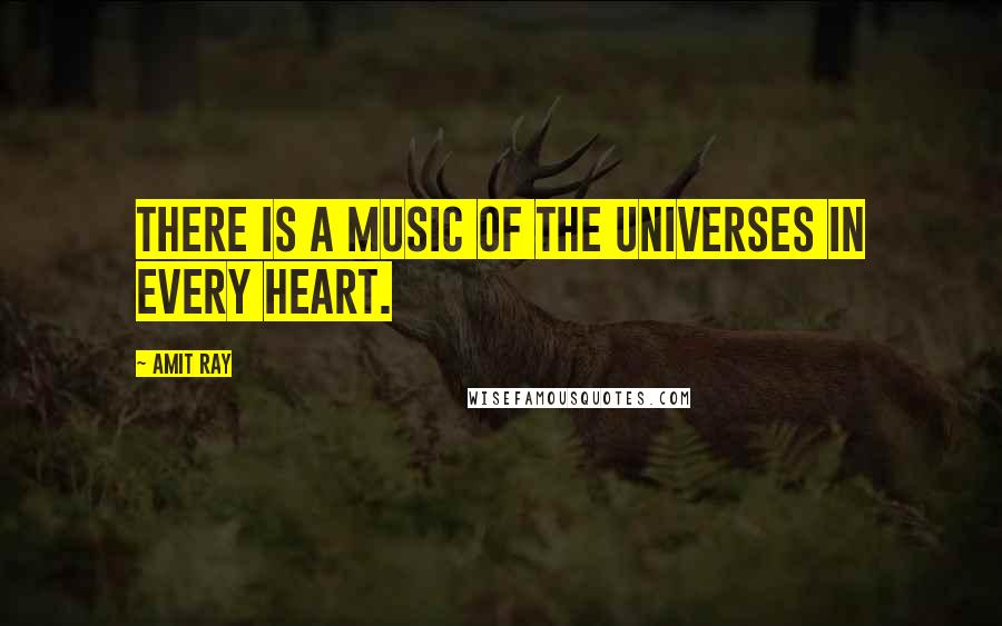 Amit Ray Quotes: There is a music of the universes in every heart.