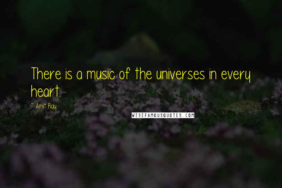 Amit Ray Quotes: There is a music of the universes in every heart.