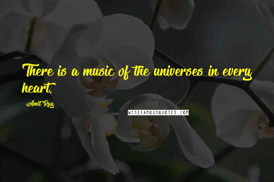 Amit Ray Quotes: There is a music of the universes in every heart.