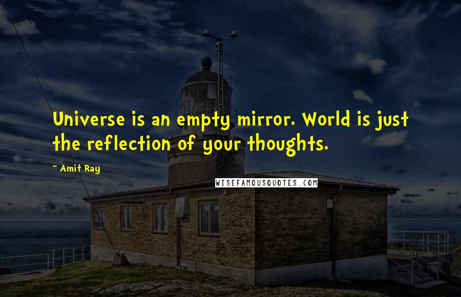 Amit Ray Quotes: Universe is an empty mirror. World is just the reflection of your thoughts.