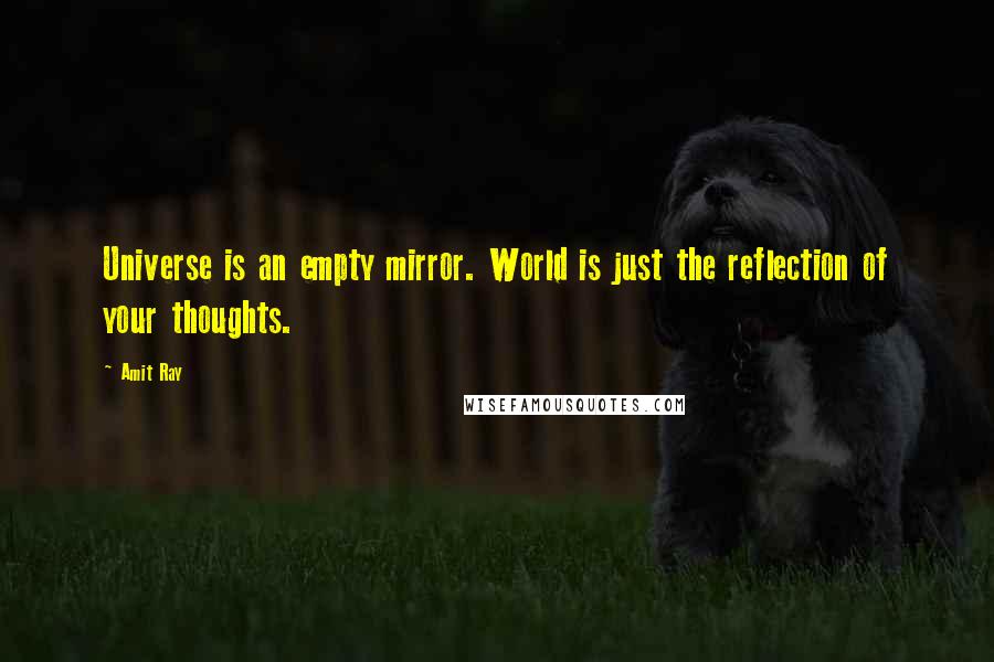 Amit Ray Quotes: Universe is an empty mirror. World is just the reflection of your thoughts.