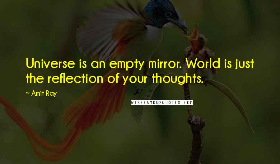 Amit Ray Quotes: Universe is an empty mirror. World is just the reflection of your thoughts.