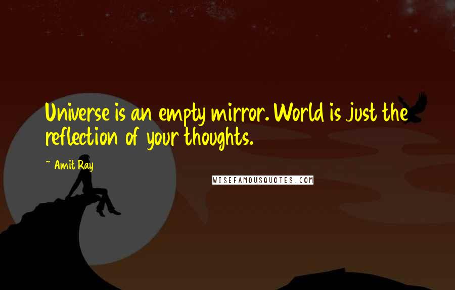 Amit Ray Quotes: Universe is an empty mirror. World is just the reflection of your thoughts.