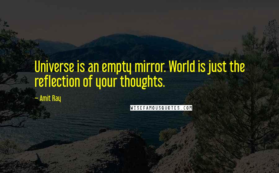 Amit Ray Quotes: Universe is an empty mirror. World is just the reflection of your thoughts.