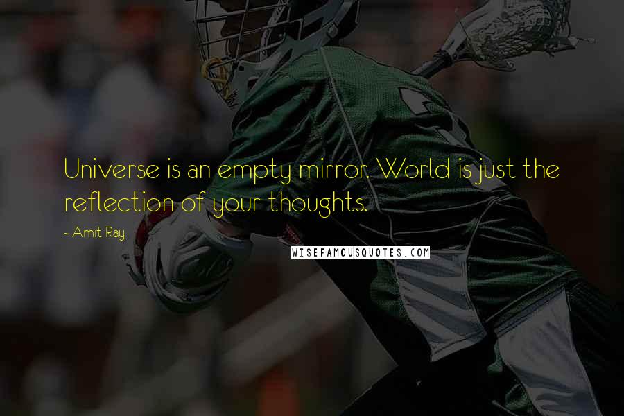 Amit Ray Quotes: Universe is an empty mirror. World is just the reflection of your thoughts.