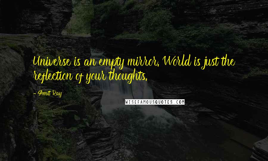 Amit Ray Quotes: Universe is an empty mirror. World is just the reflection of your thoughts.