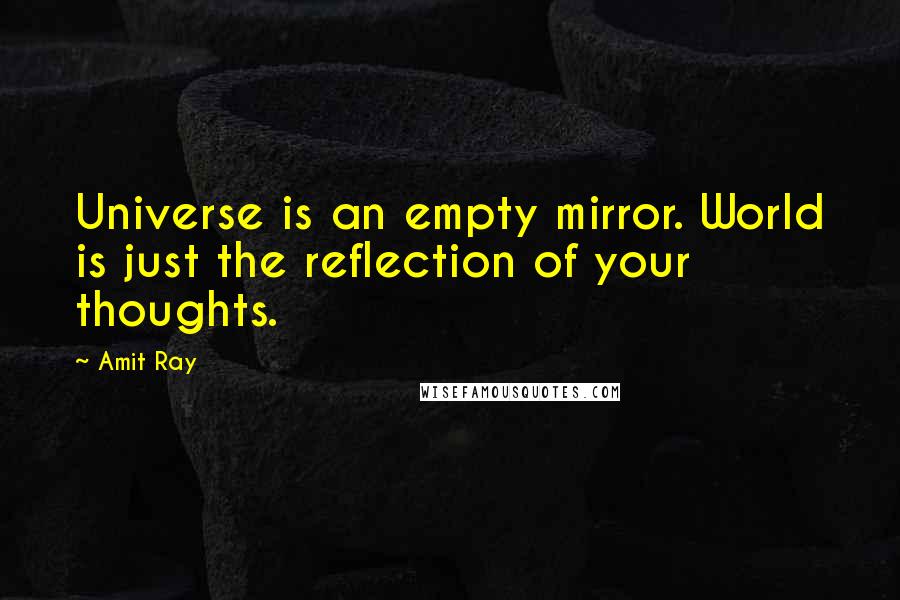 Amit Ray Quotes: Universe is an empty mirror. World is just the reflection of your thoughts.