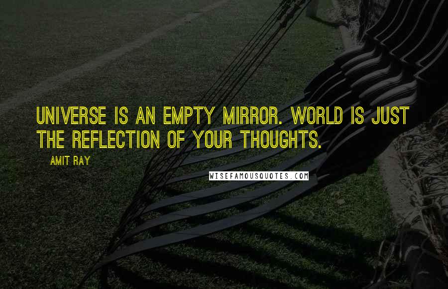 Amit Ray Quotes: Universe is an empty mirror. World is just the reflection of your thoughts.