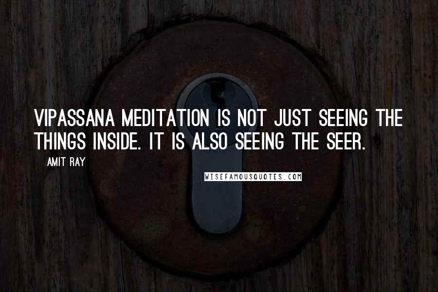 Amit Ray Quotes: Vipassana meditation is not just seeing the things inside. It is also seeing the seer.