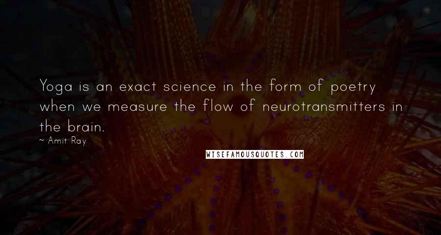 Amit Ray Quotes: Yoga is an exact science in the form of poetry when we measure the flow of neurotransmitters in the brain.