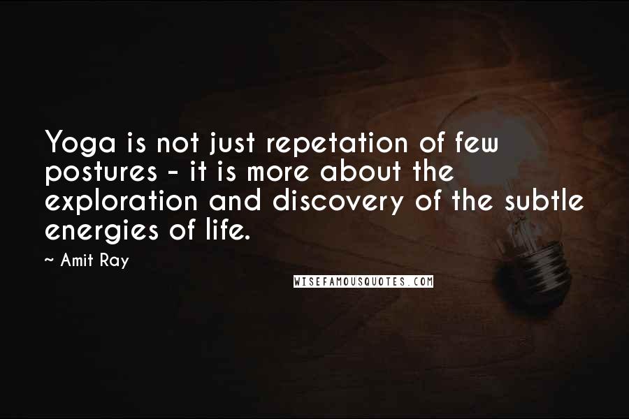 Amit Ray Quotes: Yoga is not just repetation of few postures - it is more about the exploration and discovery of the subtle energies of life.